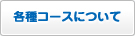 各種コースについて